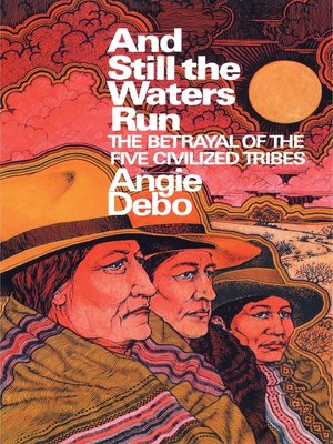 cover image of And Still the Waters Run: the Betrayal of the Five Civilized Tribes
